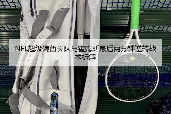 NFL超级碗酋长队马霍姆斯最后两分钟逆转战术拆解