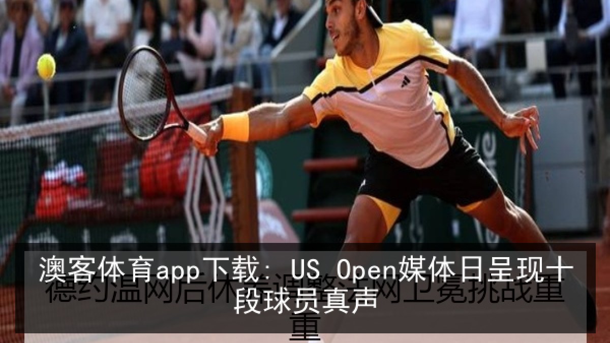 澳客体育app下载: US Open媒体日呈现十段球员真声 澳客体育app下载: US Open媒体日呈现十段球员真声